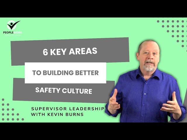 6 Key Areas To Building Better Safety Culture. PeopleWork by Kevin Burns