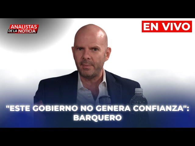 ESTE GOBIERNO NO GENERA CONFIANZA: PEDRO BARQUERO | 𝗔𝗻𝗮𝗹𝗶𝘀𝘁𝗮𝘀 𝗱𝗲 L𝗮 𝗡𝗼𝘁𝗶𝗰𝗶𝗮 ️ | EN VIVO 