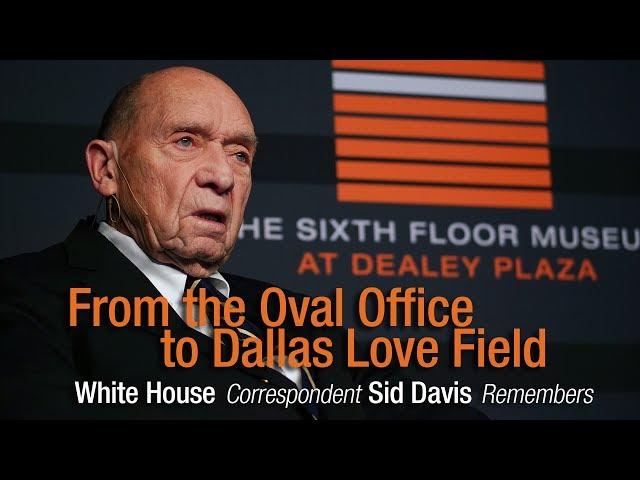 From the Oval Office to Dallas Love Field: White House Correspondent Sid Davis Remembers