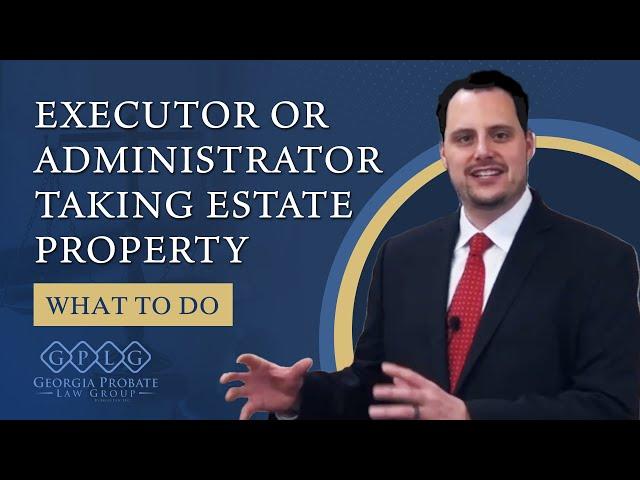 Big Red Flag in Probate: Executor or Administrator Is Taking Estate Property