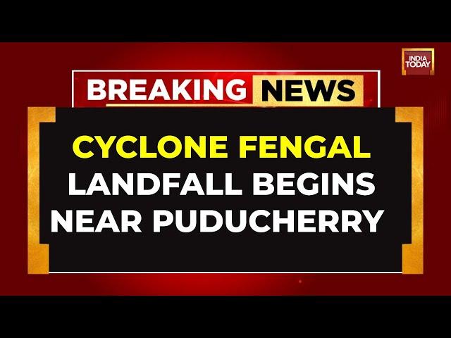 Cyclone Fengal Updates: Schools Shut, Heavy Waterlogging & Strong Winds As Fengal Begins Landfall