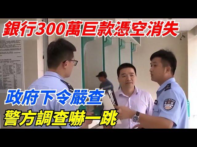 河南一銀行300萬巨款憑空消失，政府下令嚴查，警方調查嚇一跳！【案變風雲】#談笑娛生#叉雞#宇宙大熱門#奇聞#秘事#民間故事#奇聞#故事#奇聞觀察室#案件解讀