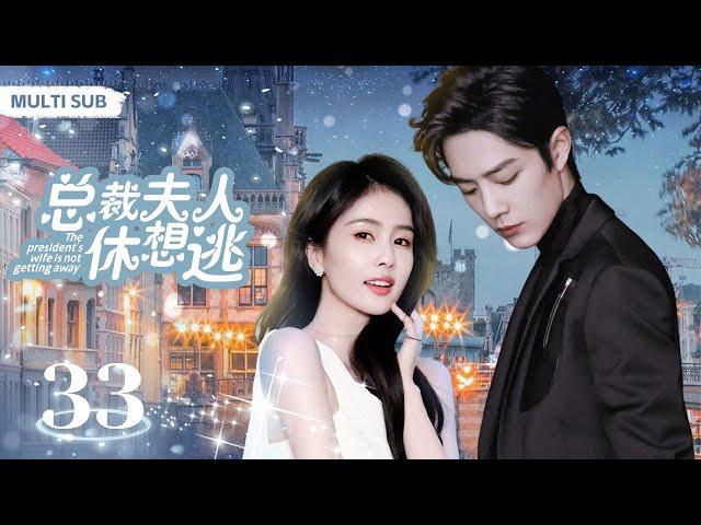 MUTLISUB【总裁夫人休想逃/The CEO’s Wife Can’t Escape】▶EP 33｜甜蜜来袭！个性白富美勇敢追爱帅气总裁，两人携手爱情事业双丰收。#白鹿#肖战️丸子甜宠剧场