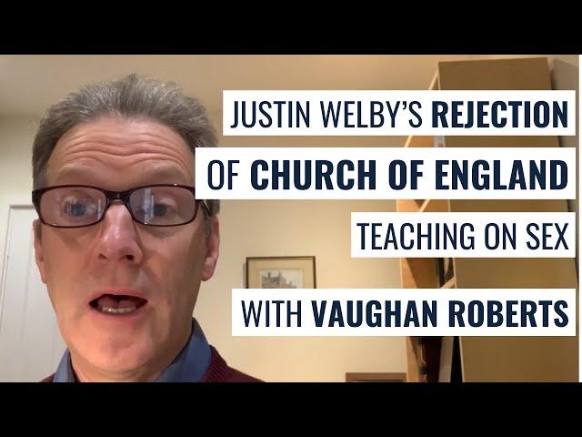 Vaughan Roberts on Justin Welby’s rejection of Church of England teaching on sex