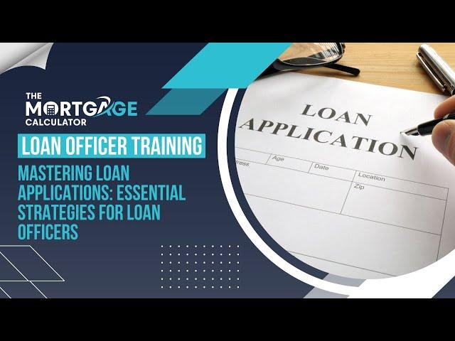 Loan Officer Training - Mastering Loan Applications: Essential Strategies LOs