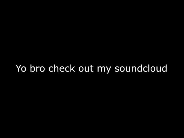 Yo bro check out my Soundcloud