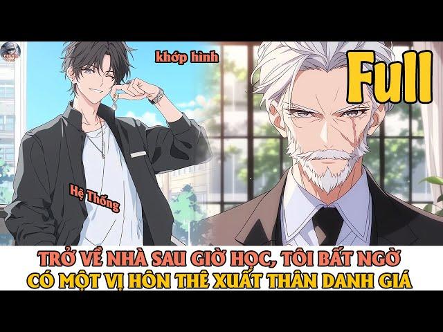 [ Phi Phi Story ] TRỞ VỀ NHÀ SAU GIỜ HỌC, TÔI BẤT NGỜ CÓ MỘT VỊ HÔN THÊ XUẤT THÂN DANH GIÁ... | FULL