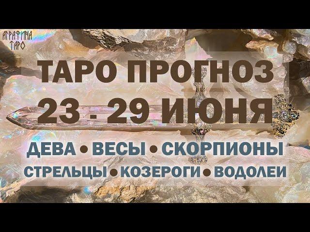 Таро прогноз 23 по 29 июня 2025 Дева Весы Скорпион Стрелец Козерог Водолей