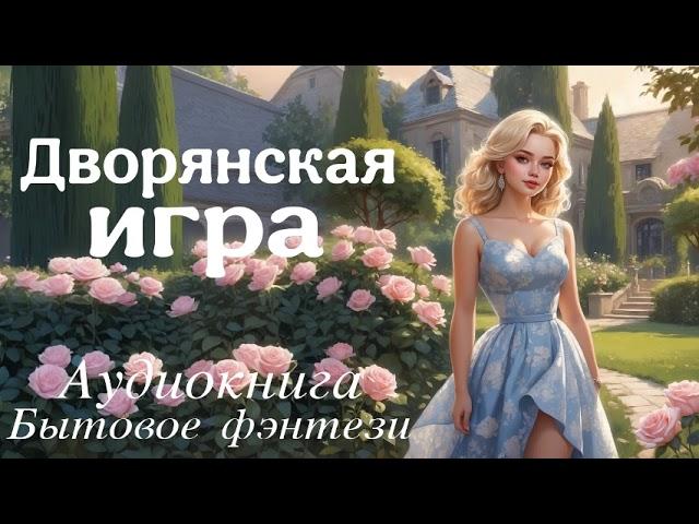 БЫТОВОЕ ФЭНТЕЗИ: ДВОРЯНСКАЯ ИГРА \ АУДИОКНИГА