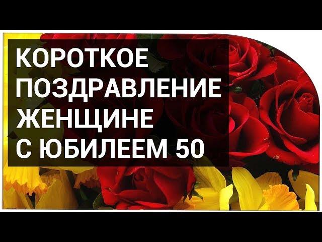 Короткие поздравления женщине с юбилеем 50 лет !