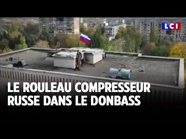 Le rouleau compresseur russe dans le Donbass ｜LCI