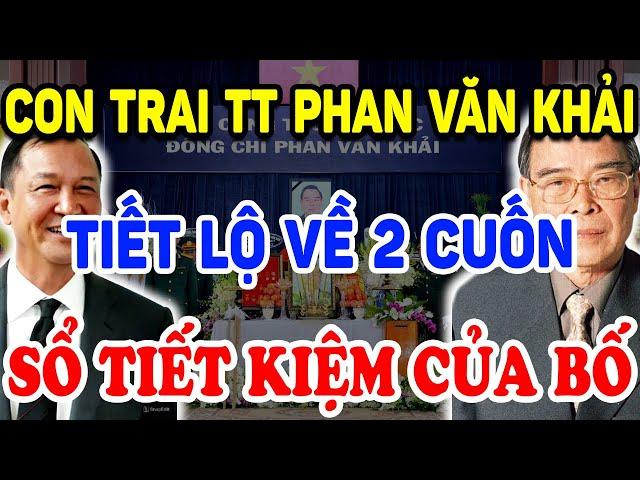 Con Trai TT Phan Văn Khải BẤT NGỜ TIẾT LỘ Về 2 Cuốn SỔ TIẾT KIỆM Của Cha ! | Triết Lý Tinh Hoa