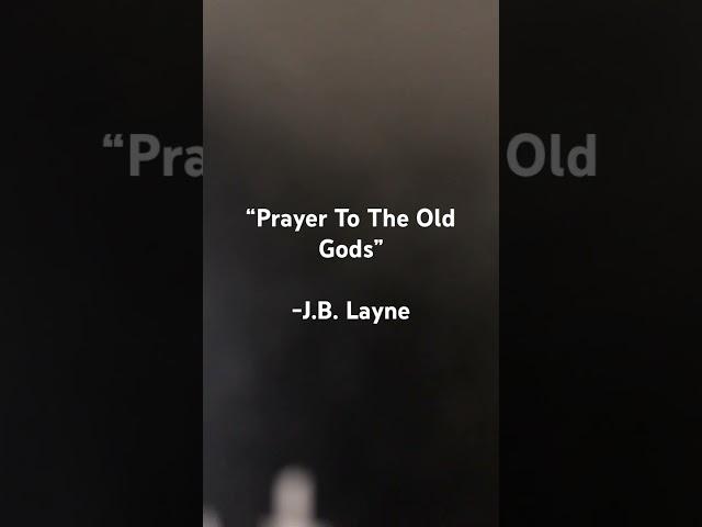 “Prayer To The Old Gods” - J.B. Layne