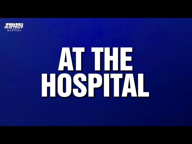 At The Hospital | Category | JEOPARDY! MASTERS