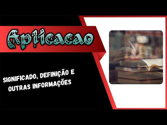 Qual Significado de Aplicação? Qual Definição de Aplicação? Qual Sinônimo de Aplicação