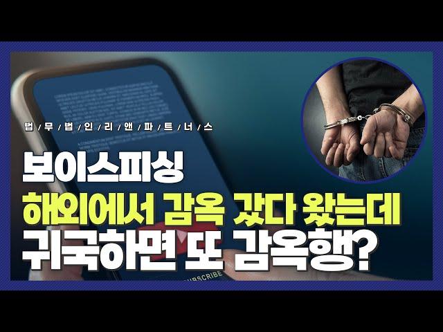 [보이스피싱] 해외에서 감옥 갔다 왔는데, 귀국하면 또 감옥행?