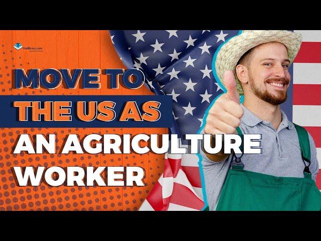 A Complete Guide to Move to the US as an Agriculture Worker