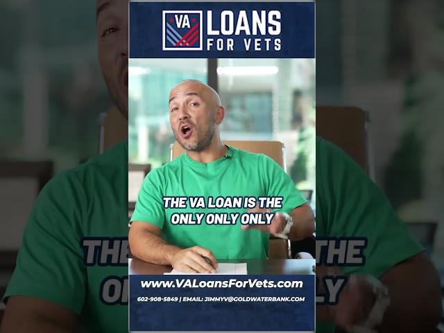 The VA Loan is the Only….