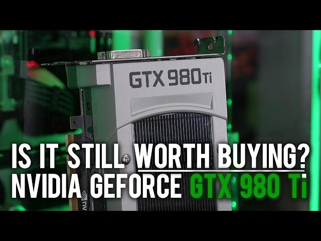 Nvidia GTX 980 Ti - Is It Still Worth Buying?