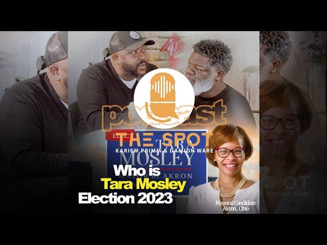 The Spot Podcast - Who is TARA MOSLEY? Snapshot of Akron, Ohio Mayoral Candidate