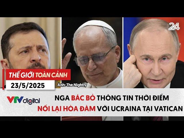 Thế giới toàn cảnh 23/5: Nga bác bỏ thông tin thời điểm nối lại hòa đàm với Ucraina | VTV24