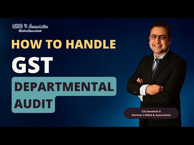 How to handle GST Departmental Audit | CA Sandesh S | HSKA & Associates