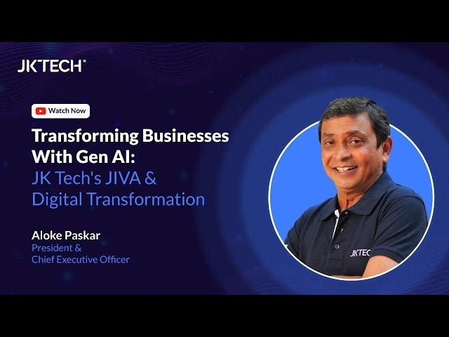 Transforming Businesses with Gen AI: JK Tech's JIVA and Digital Transformation