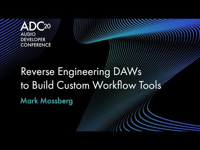 Reverse Engineering DAWs to Build Custom Workflow Tools - Mark Mossberg - ADC20