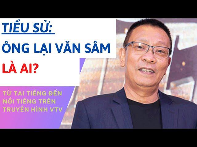 TIỂU SỬ NHÀ BÁO LẠI VĂN SÂM | SỰ NGHIỆP, ĐỜI TƯ VÀ VỢ CỦA ÔNG RA SAO | TÂM PHÚC TV