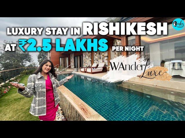 Most Expensive Hotel Suite Near Rishikesh At ₹2.5 Lakhs Per Night | WanderLuxe Ep 16 | Curly Tales