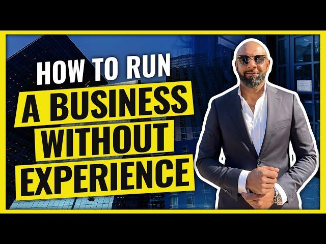 HOW TO RUN A BUSINESS WITHOUT EXPERIENCE (I did it, so can you!)