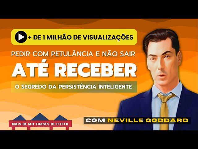 Neville Goddard incentiva você ao atrevimento de PEDIR E NÃO SAIR ATÉ RECEBER