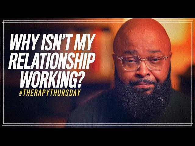 Why Isn't My Relationship Working? | Therapy Thursday | Issac Curry