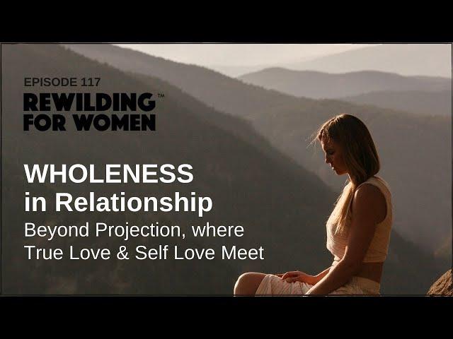 CONSCIOUS RELATIONSHIP | Beyond Projection, where True Love and Self Love Meet (Podcast #117)