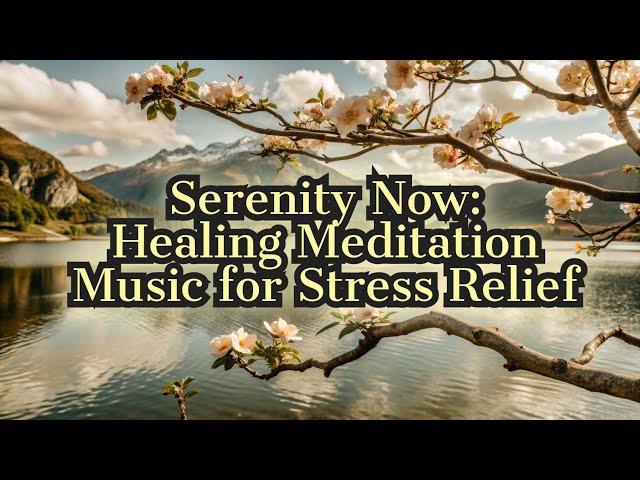 Serenity Now: Healing Meditation Music for Stress Relief