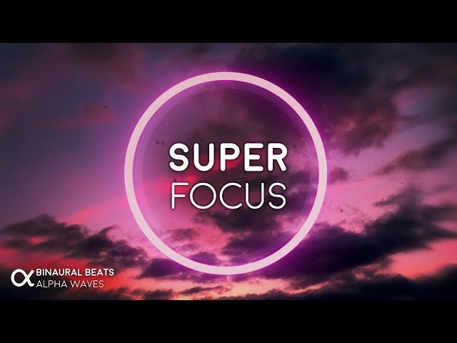 Super Focus: Flow State Music - Alpha Binaural Beats, Study Music for Focus and Concentration