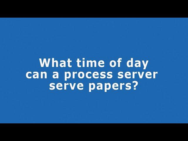 What Time of Day Can a Process Server Serve Papers? | How Late Can a Process Server Come?