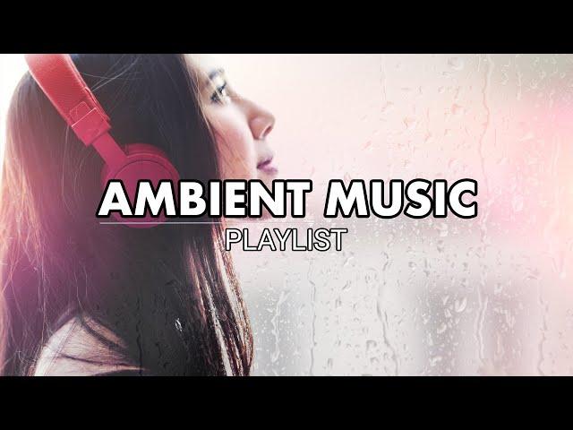 Ambient Music for Deep Focus | Relaxing Sounds to Clear Your Mind