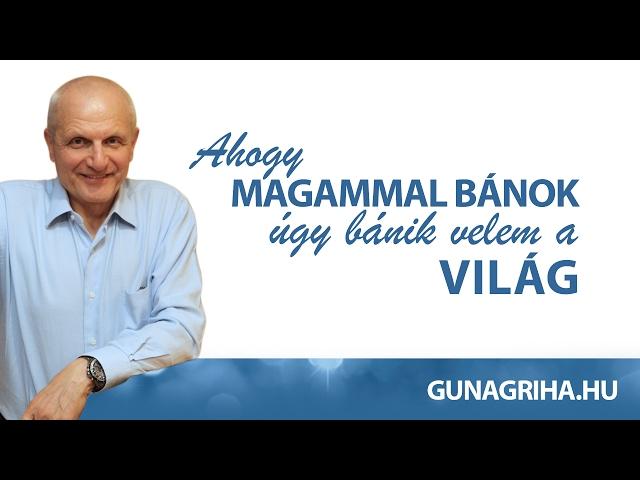 Ahogy magammal bánok úgy bánik velem a Világ. | Gunagriha előadása - Kapuvár, 2017.01.15