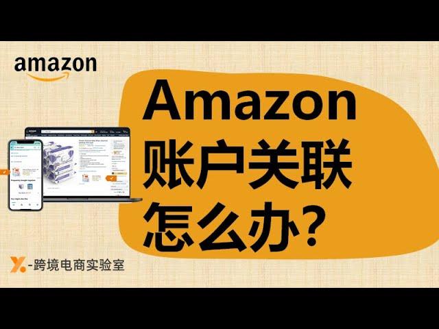 Amazon账户关联怎么办？什么因素导致账户关联？如何防范关联？本期视频为你解答 亚马逊运营｜新手开店｜亚马逊账号关联