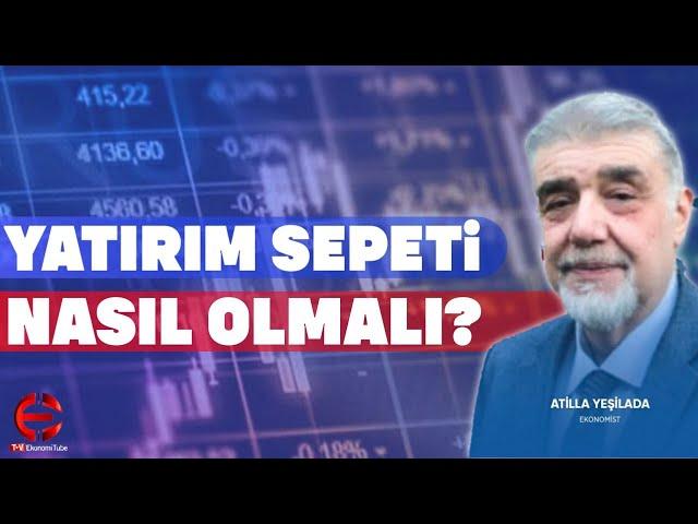 Yatırım Sepeti Nasıl Olmalı? Atilla Yeşilada | ÖZET | EkonomiTubeTV