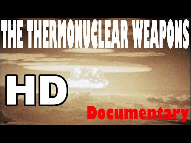 THE THERMONUCLEAR WEAPONS DOCUMENTARY