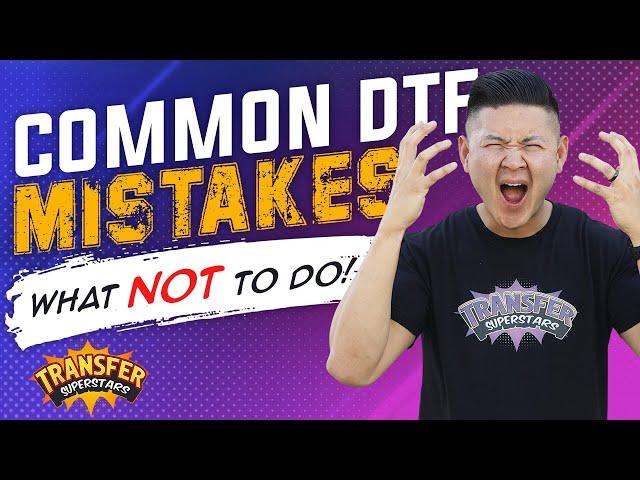 Common DTF Mistakes - What NOT to do!