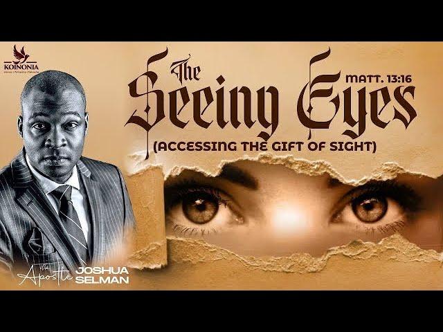 THE SEEING EYES - (ACCESSING THE GIFT OF SIGHT) WITH APOSTLE JOSHUA SELMAN