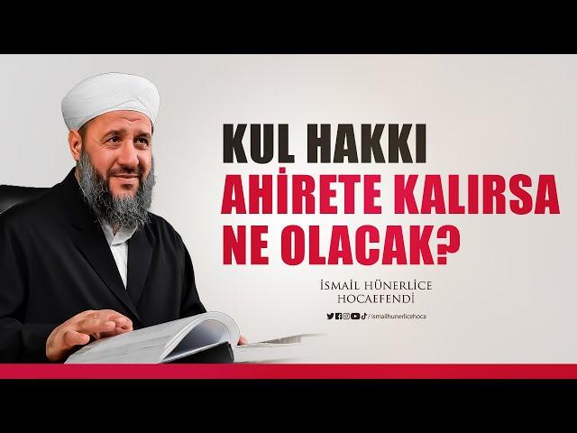 Kul Hakkı Ahirete Kalırsa Ne Olacak? - İsmail Hünerlice Hocaefendi