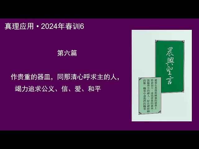 真理應用• 2024年春訓6， 作貴重的器皿，同那清心呼求主的人，竭力追求公義、信、愛、和平