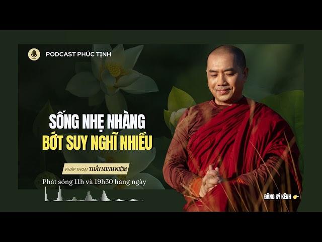 Sống Nhẹ Nhàng Bớt Suy Nghĩ Nhiều | Thầy Minh Niệm | Phúc Tịnh