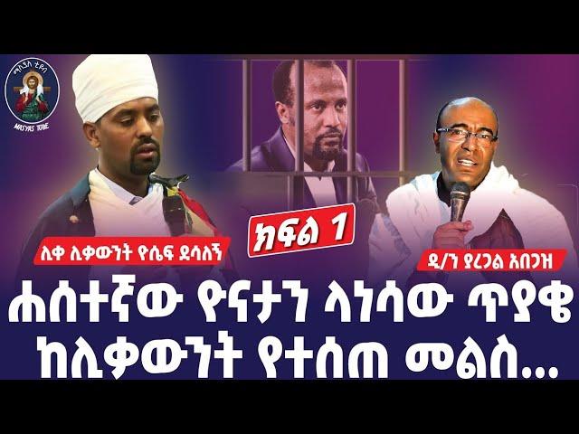 ወቀታዊ! ሐሰተኛው ዮናታን ላነሳው ጥያቄ ከሊቃውንቱ የተሰጠ ድንቅ መልስ። ሊቀ ሊቃውንት ዮሴፍ ደሳለኝ እና ዲ/ን ያረጋል አበጋዝ ክፍል 1