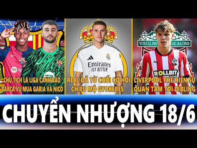 CHUYỂN NHƯỢNG 18/6 | CHỦ TỊCH LA LIGA CẢNH BÁO BARCA, REAL TỪ CHỐI GYOKERES, LIVER QUAN TÂM DIBLING