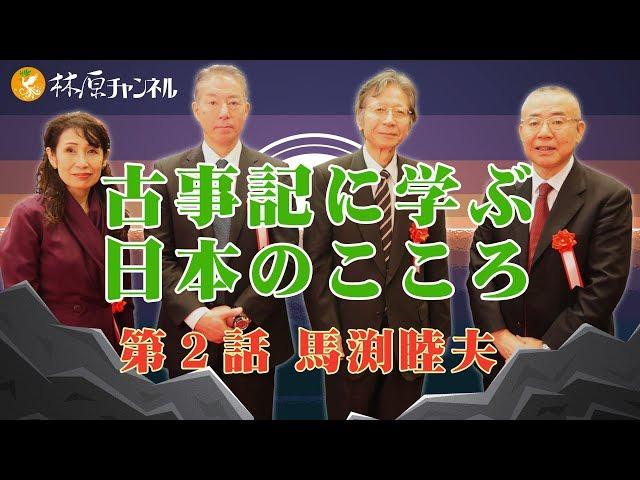 「古事記に学ぶ日本のこころ」#2 馬渕睦夫 〜天と地を結ぶ日本人の力〜